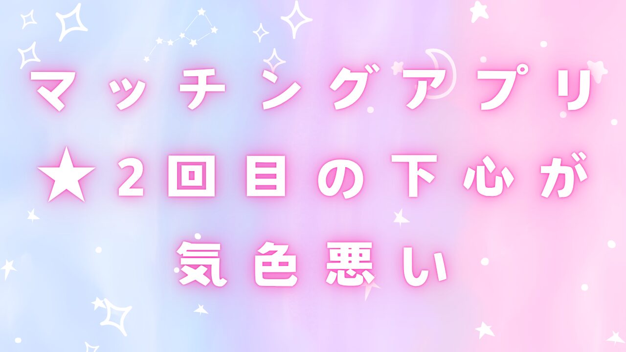 マッチングアプリ2回目の下心
