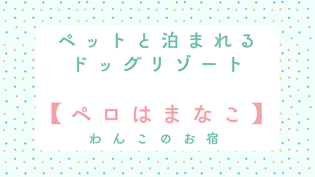 ペットと泊まれるドッグリゾートペロはまなこ